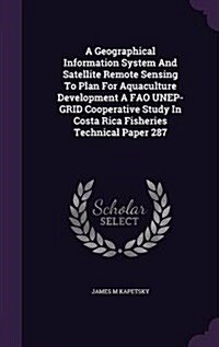 A Geographical Information System and Satellite Remote Sensing to Plan for Aquaculture Development a Fao Unep-Grid Cooperative Study in Costa Rica Fis (Hardcover)