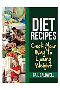 Diet Recipes: Cook Your Way to Losing Weight (Paperback)