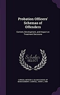 Probation Officers Schemas of Offenders: Content, Development, and Impact on Treatment Decisions (Hardcover)