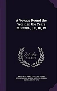 A Voyage Round the World in the Years MDCCXL, I, II, III, IV (Hardcover)