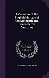 A Calendar of the English Martyrs of the Sixteenth and Seventeenth Centuries (Hardcover)