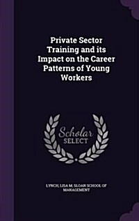 Private Sector Training and Its Impact on the Career Patterns of Young Workers (Hardcover)