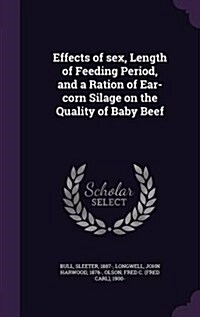 Effects of Sex, Length of Feeding Period, and a Ration of Ear-Corn Silage on the Quality of Baby Beef (Hardcover)