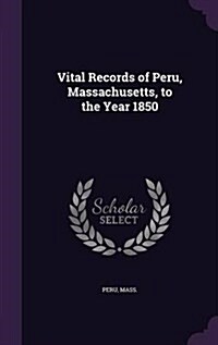 Vital Records of Peru, Massachusetts, to the Year 1850 (Hardcover)