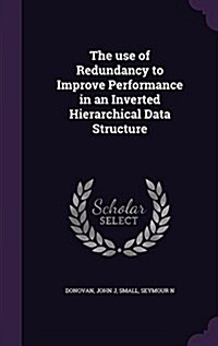 The Use of Redundancy to Improve Performance in an Inverted Hierarchical Data Structure (Hardcover)