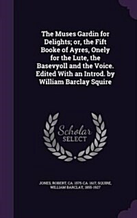 The Muses Gardin for Delights; Or, the Fift Booke of Ayres, Onely for the Lute, the Basevyoll and the Voice. Edited with an Introd. by William Barclay (Hardcover)