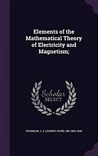 Elements of the Mathematical Theory of Electricity and Magnetism; (Hardcover)