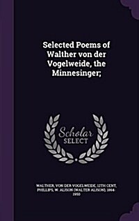 Selected Poems of Walther Von Der Vogelweide, the Minnesinger; (Hardcover)