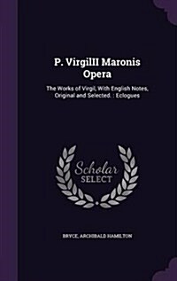P. Virgilii Maronis Opera: The Works of Virgil, with English Notes, Original and Selected.: Eclogues (Hardcover)