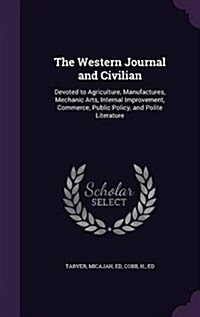 The Western Journal and Civilian: Devoted to Agriculture, Manufactures, Mechanic Arts, Internal Improvement, Commerce, Public Policy, and Polite Liter (Hardcover)