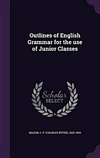 Outlines of English Grammar for the Use of Junior Classes (Hardcover)