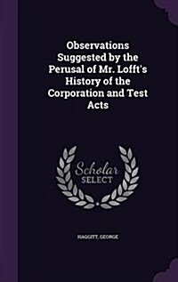 Observations Suggested by the Perusal of Mr. Loffts History of the Corporation and Test Acts (Hardcover)