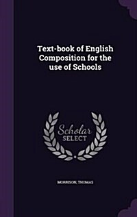 Text-Book of English Composition for the Use of Schools (Hardcover)