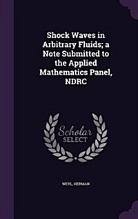 Shock Waves in Arbitrary Fluids; A Note Submitted to the Applied Mathematics Panel, Ndrc (Hardcover)