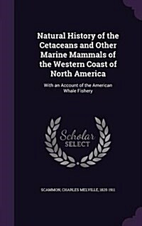 Natural History of the Cetaceans and Other Marine Mammals of the Western Coast of North America: With an Account of the American Whale Fishery (Hardcover)