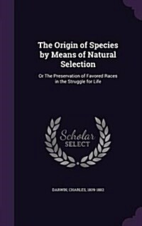 The Origin of Species by Means of Natural Selection: Or the Preservation of Favored Races in the Struggle for Life (Hardcover)