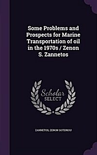Some Problems and Prospects for Marine Transportation of Oil in the 1970s / Zenon S. Zannetos (Hardcover)