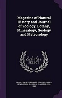 Magazine of Natural History and Journal of Zoology, Botany, Mineralogy, Geology and Meteorology (Hardcover)