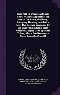 Sign Talk; A Universal Signal Code, Without Apparatus, for Use in the Army, the Navy, Camping, Hunting, and Daily Life. the Gesture Language of the Ch (Hardcover)