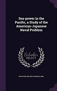 Sea-Power in the Pacific, a Study of the American-Japanese Naval Problem (Hardcover)