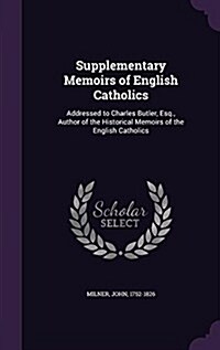 Supplementary Memoirs of English Catholics: Addressed to Charles Butler, Esq., Author of the Historical Memoirs of the English Catholics (Hardcover)