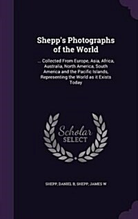 Shepps Photographs of the World: ... Collected from Europe, Asia, Africa, Australia, North America, South America and the Pacific Islands, Representi (Hardcover)