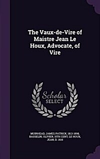 The Vaux-de-Vire of Maistre Jean Le Houx, Advocate, of Vire (Hardcover)