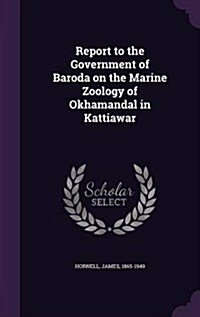Report to the Government of Baroda on the Marine Zoology of Okhamandal in Kattiawar (Hardcover)