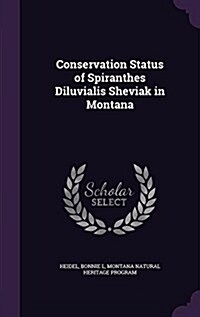 Conservation Status of Spiranthes Diluvialis Sheviak in Montana (Hardcover)