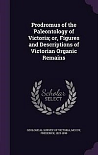 Prodromus of the Paleontology of Victoria; Or, Figures and Descriptions of Victorian Organic Remains (Hardcover)