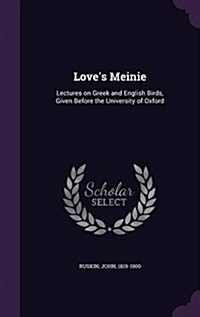 Loves Meinie: Lectures on Greek and English Birds, Given Before the University of Oxford (Hardcover)