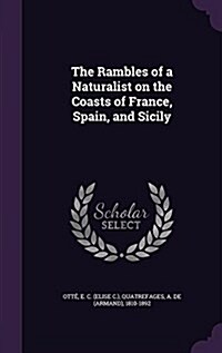 The Rambles of a Naturalist on the Coasts of France, Spain, and Sicily (Hardcover)