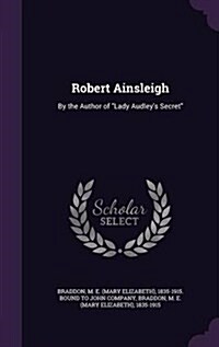 Robert Ainsleigh: By the Author of Lady Audleys Secret (Hardcover)