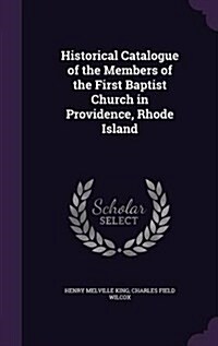 Historical Catalogue of the Members of the First Baptist Church in Providence, Rhode Island (Hardcover)