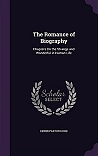 The Romance of Biography: Chapters on the Strange and Wonderful in Human Life (Hardcover)