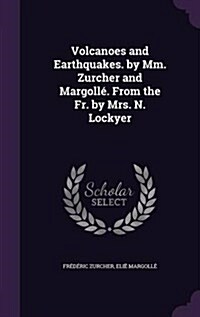 Volcanoes and Earthquakes. by Mm. Zurcher and Margoll? From the Fr. by Mrs. N. Lockyer (Hardcover)