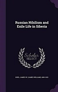 Russian Nihilism and Exile Life in Siberia (Hardcover)