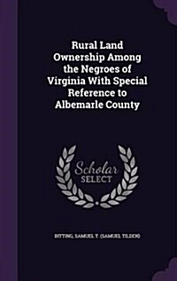 Rural Land Ownership Among the Negroes of Virginia with Special Reference to Albemarle County (Hardcover)