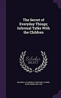 The Secret of Everyday Things; Informal Talks with the Children (Hardcover)