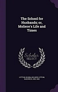 The School for Husbands; Or, Molieres Life and Times (Hardcover)