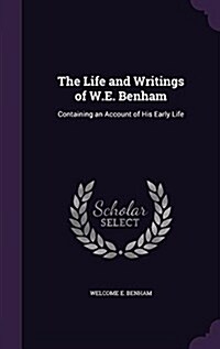 The Life and Writings of W.E. Benham: Containing an Account of His Early Life (Hardcover)