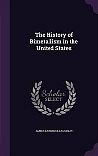 The History of Bimetallism in the United States (Hardcover)