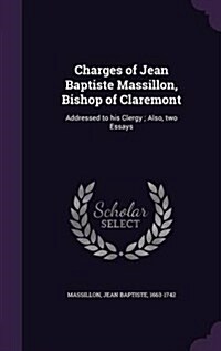 Charges of Jean Baptiste Massillon, Bishop of Claremont: Addressed to His Clergy; Also, Two Essays (Hardcover)