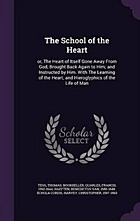 The School of the Heart: Or, the Heart of Itself Gone Away from God, Brought Back Again to Him; And Instructed by Him. with the Learning of the (Hardcover)