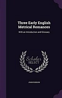 Three Early English Metrical Romances: With an Introduction and Glossary (Hardcover)