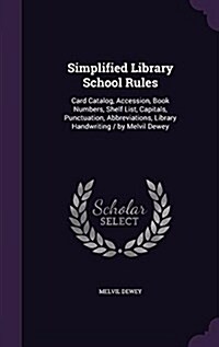 Simplified Library School Rules: Card Catalog, Accession, Book Numbers, Shelf List, Capitals, Punctuation, Abbreviations, Library Handwriting / By Mel (Hardcover)