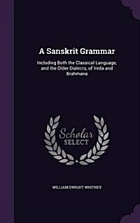 A Sanskrit Grammar: Including Both the Classical Language, and the Older Dialects, of Veda and Brahmana (Hardcover)