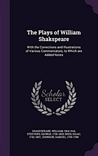 The Plays of William Shakspeare: With the Corrections and Illustrations of Various Commentators, to Which Are Added Notes (Hardcover)