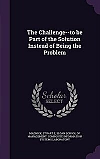 The Challenge--To Be Part of the Solution Instead of Being the Problem (Hardcover)