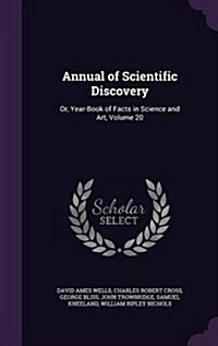 Annual of Scientific Discovery: Or, Year-Book of Facts in Science and Art, Volume 20 (Hardcover)
